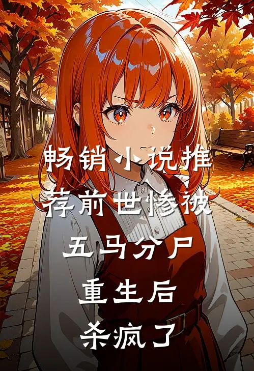 畅销小说推荐前世惨被五马分尸，重生后杀疯了