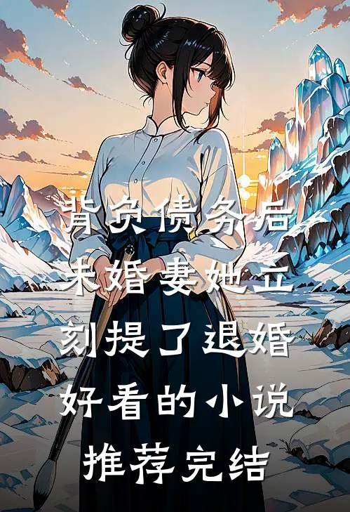 背负债务后，未婚妻她立刻提了退婚好看的小说推荐完结