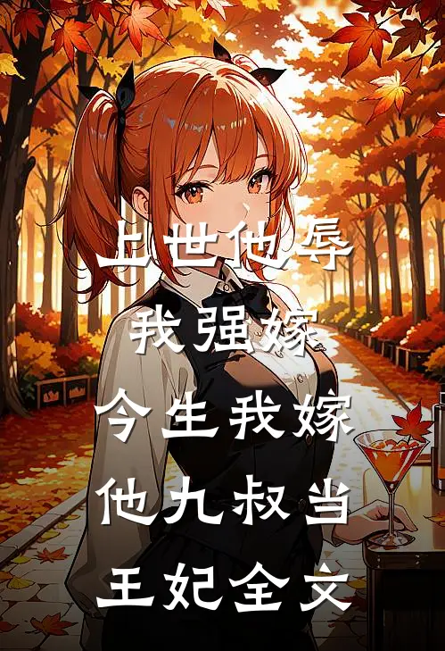上世他辱我强嫁,今生我嫁他九叔当王妃全文阅读