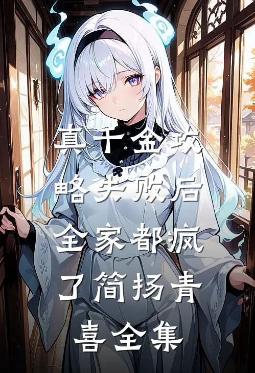 真千金攻略失败后，全家都疯了简扬青喜 全集