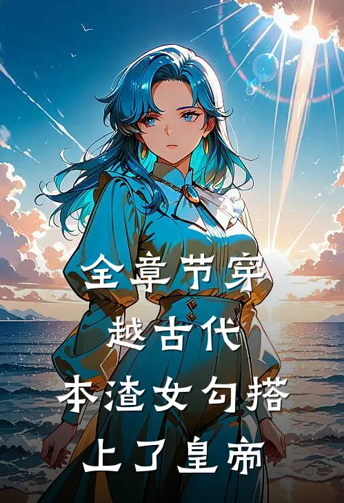 全章节穿越古代，本渣女勾搭上了皇帝