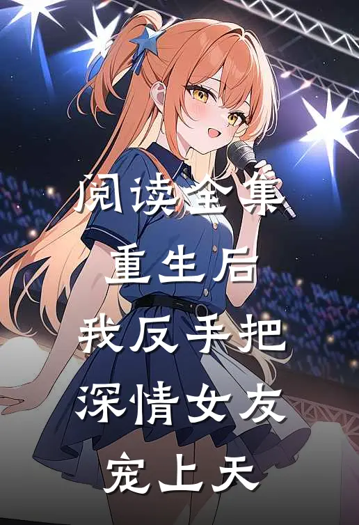 阅读全集重生后，我反手把深情女友宠上天