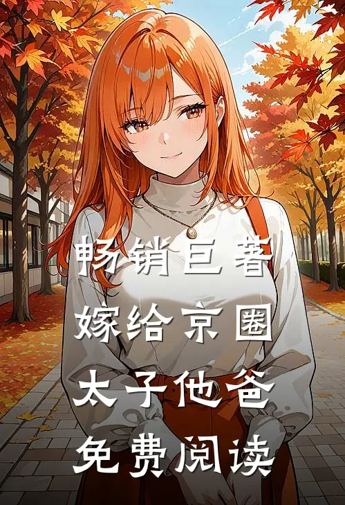 畅销巨著嫁给京圈太子他爸免费阅读