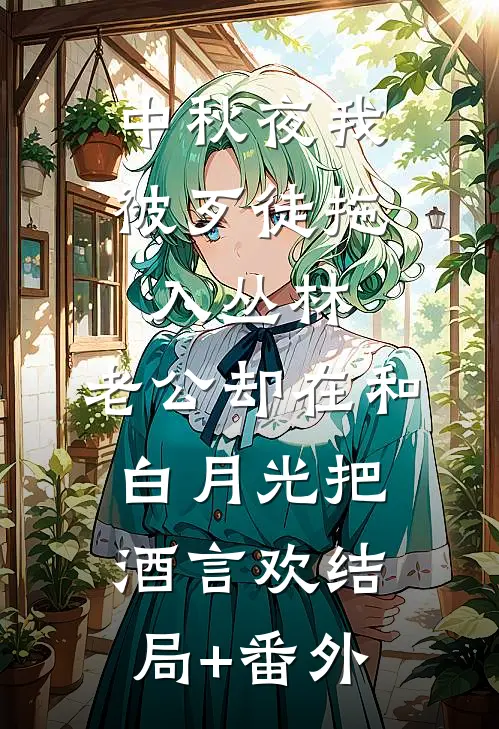 中秋夜我被歹徒拖入丛林，老公却在和白月光把酒言欢结局+番外