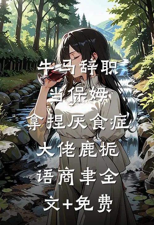 牛马辞职当保姆，拿捏厌食症大佬鹿栀语商聿全文+免费