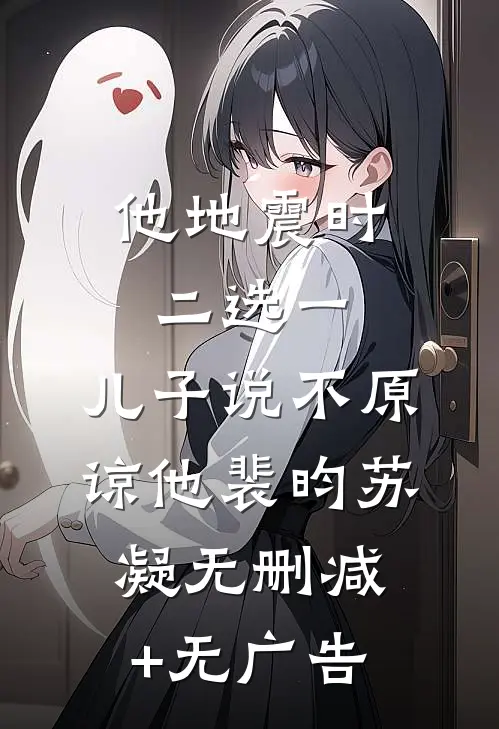 他地震时二选一，儿子说不原谅他裴昀苏凝无删减+无广告