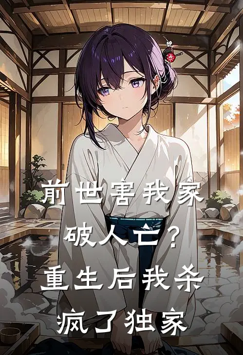 前世害我家破人亡？重生后我杀疯了独家