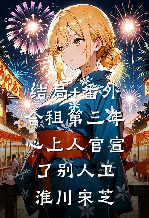 结局+番外合租第三年，心上人官宣了别人卫淮川宋芝