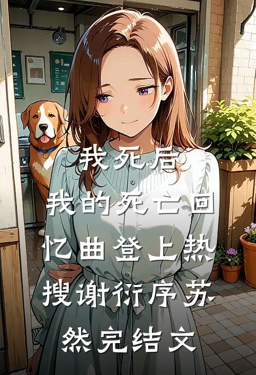 我死后，我的死亡回忆曲登上热搜谢衍序苏然完结文