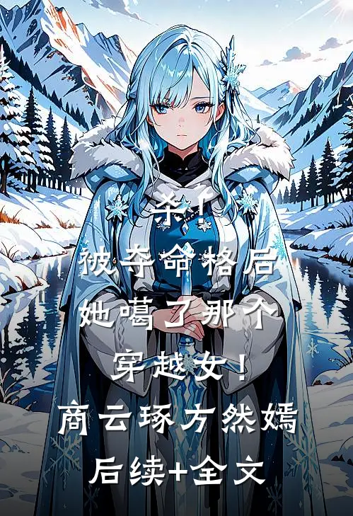 杀！被夺命格后，她噶了那个穿越女！商云琢方然嫣后续+全文