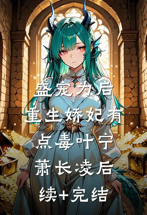 盛宠为后：重生娇妃有点毒叶宁萧长凌后续+完结