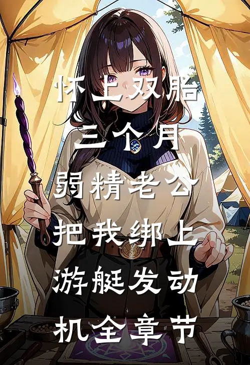 怀上双胎三个月，弱精老公把我绑上游艇发动机全章节
