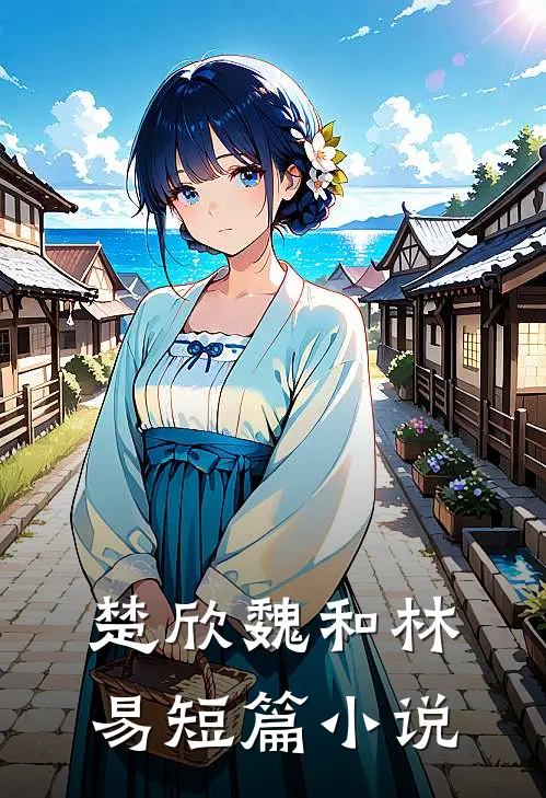 楚欣魏和林易短篇小说