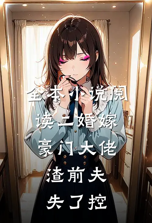 全本小说阅读二婚嫁豪门大佬，渣前夫失了控