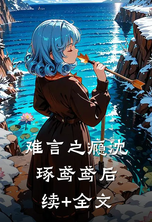 难言之瘾沈琢鸢鸢后续+全文