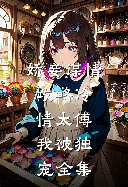 娇妾谋情：攻略冷情太傅，我被独宠全集
