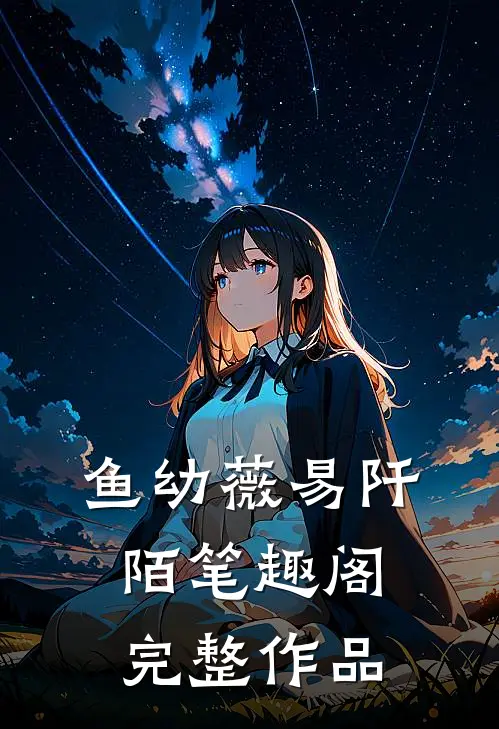 鱼幼薇易阡陌笔趣阁完整作品