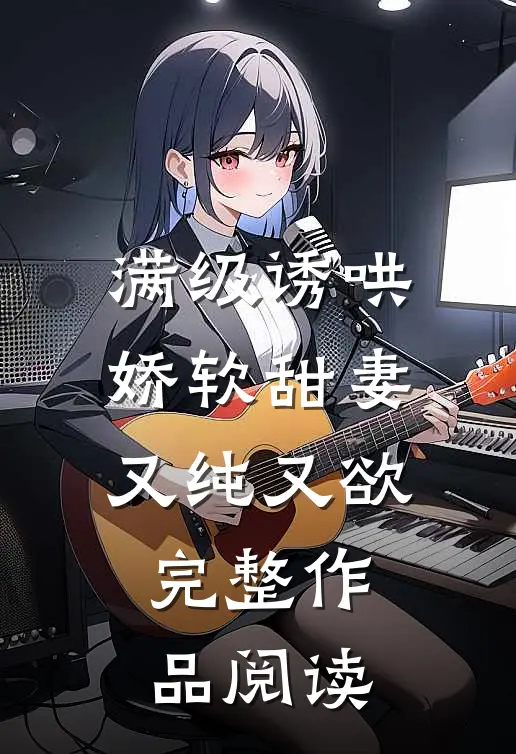 满级诱哄：娇软甜妻又纯又欲完整作品阅读