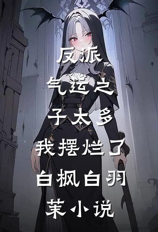 反派：气运之子太多，我摆烂了白枫白羽茉小说