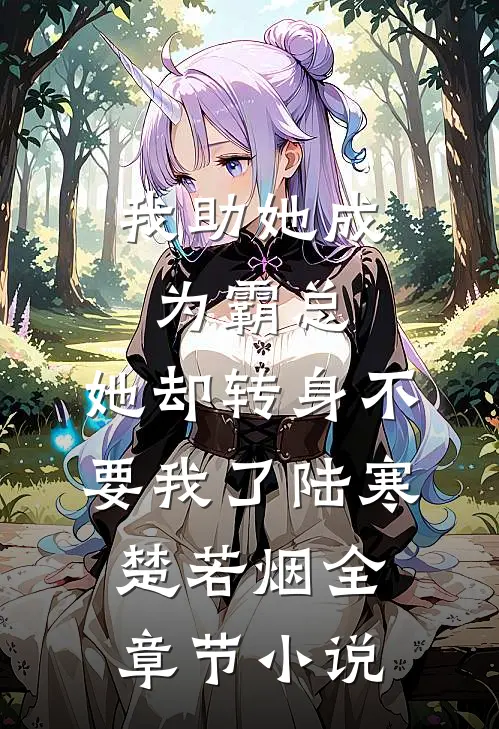 我助她成为霸总，她却转身不要我了陆寒楚若烟全章节小说