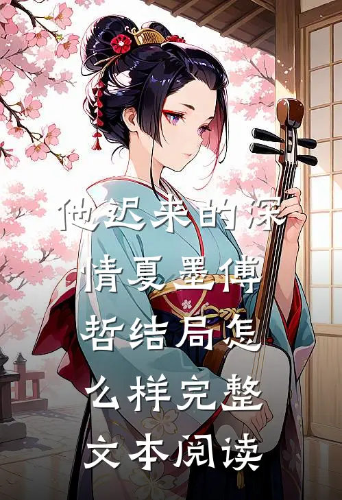 他迟来的深情夏墨傅哲结局怎么样完整文本阅读