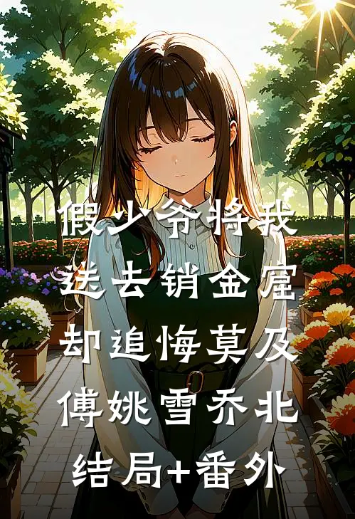 假少爷将我送去销金窟，却追悔莫及傅姚雪乔北结局+番外