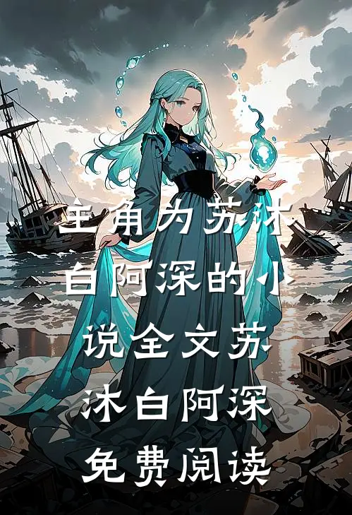 主角为苏沐白阿深的小说全文苏沐白阿深免费阅读