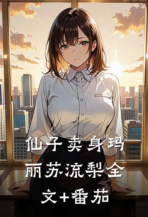 仙子卖身玛丽苏流梨全文+番茄
