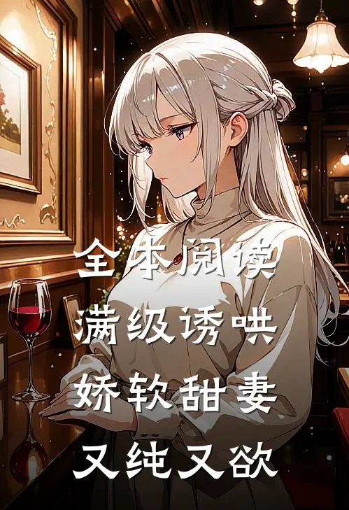 全本阅读满级诱哄：娇软甜妻又纯又欲