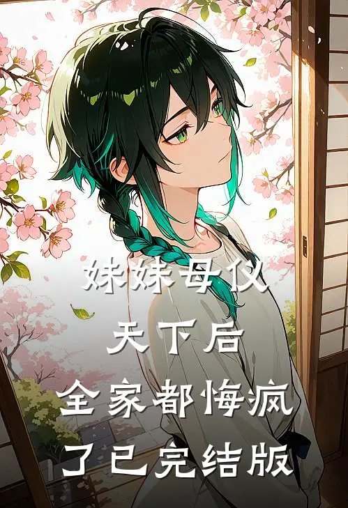 妹妹母仪天下后，全家都悔疯了已完结版