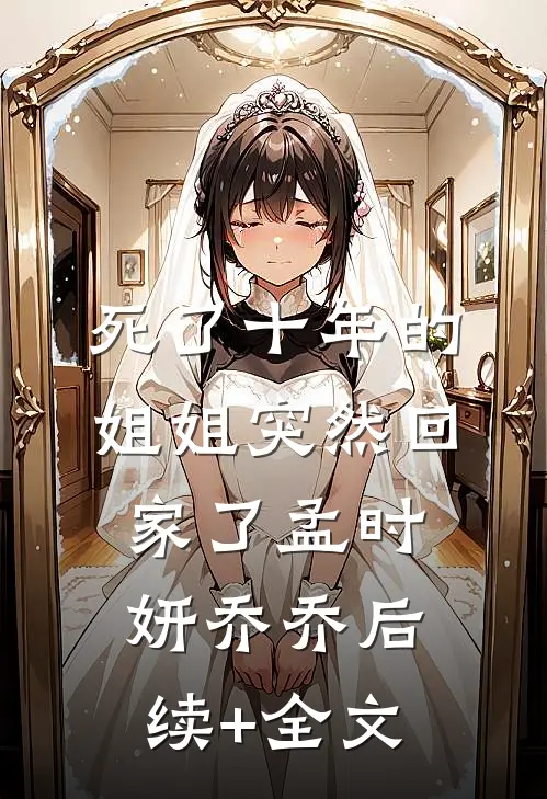 死了十年的姐姐突然回家了孟时妍乔乔后续+全文