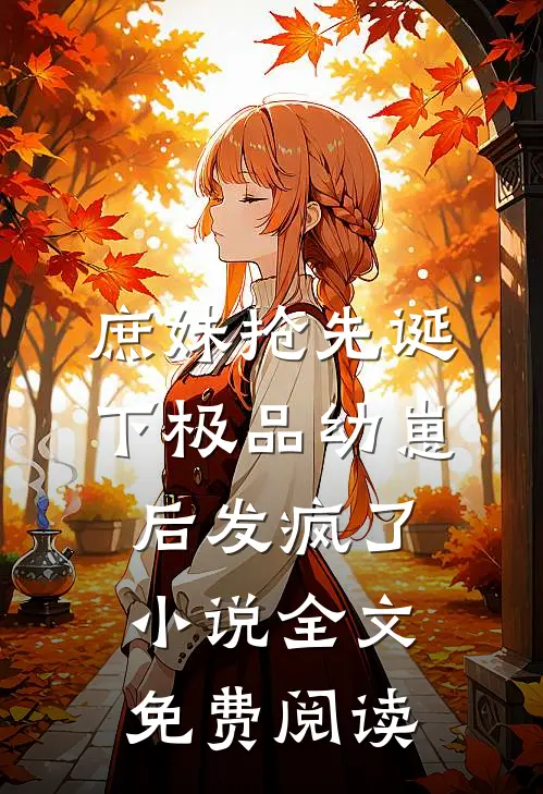 庶妹抢先诞下极品幼崽后发疯了小说全文免费阅读