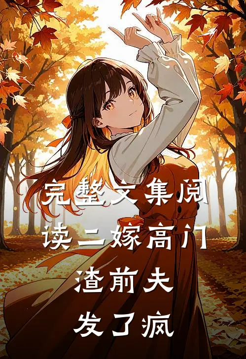 完整文集阅读二嫁高门：渣前夫发了疯