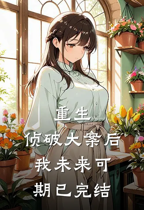 重生：侦破大案后，我未来可期已完结