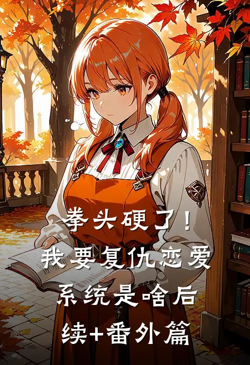 拳头硬了！我要复仇，恋爱系统是啥后续+番外篇