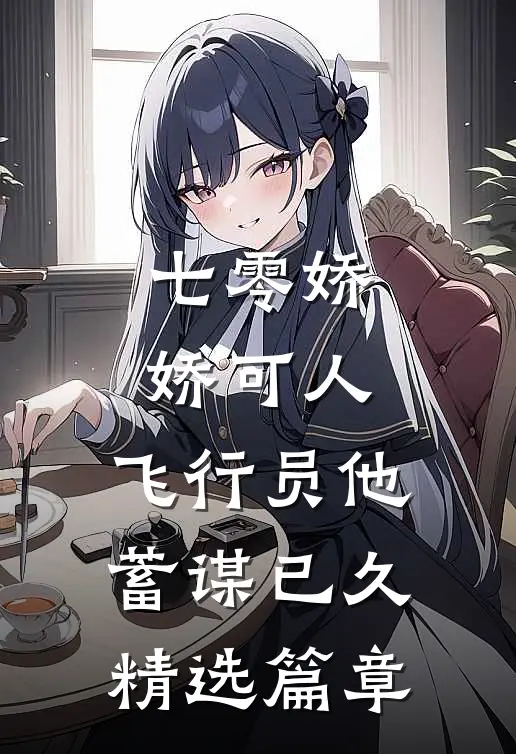 七零娇娇可人，飞行员他蓄谋已久精选篇章