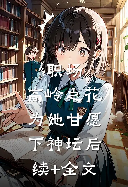 职场：高岭之花为她甘愿下神坛后续+全文