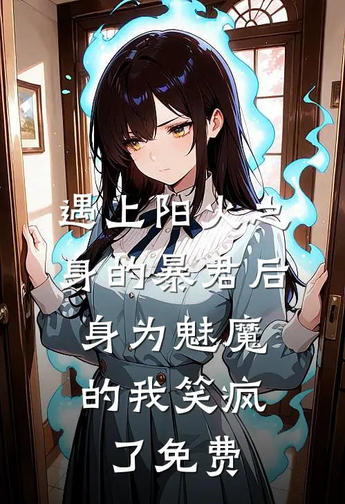 遇上阳火之身的暴君后,身为魅魔的我笑疯了免费听