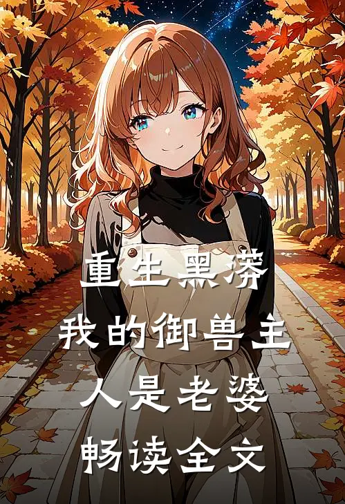 重生黑蟒，我的御兽主人是老婆畅读全文
