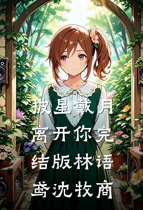 披星戴月离开你完结版林语鸢沈牧商