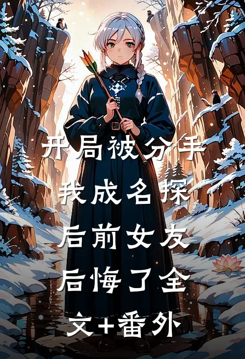 开局被分手，我成名探后前女友后悔了全文+番外
