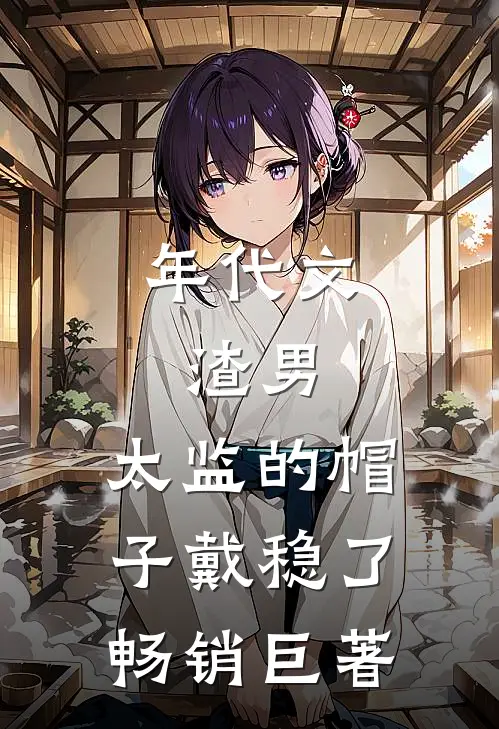 年代文：渣男，太监的帽子戴稳了畅销巨著