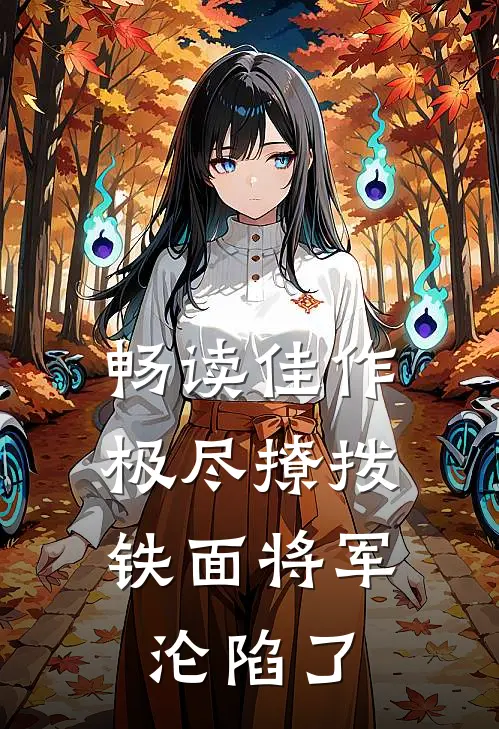 畅读佳作极尽撩拨：铁面将军沦陷了
