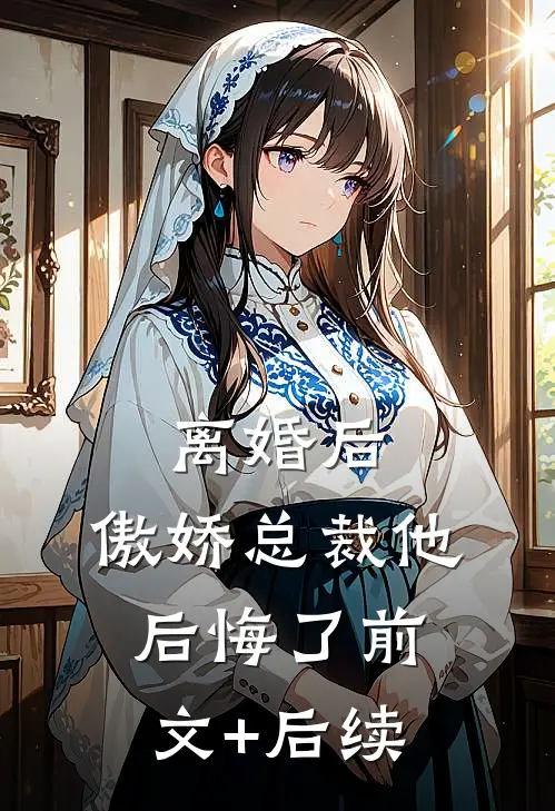 离婚后，傲娇总裁他后悔了前文+后续