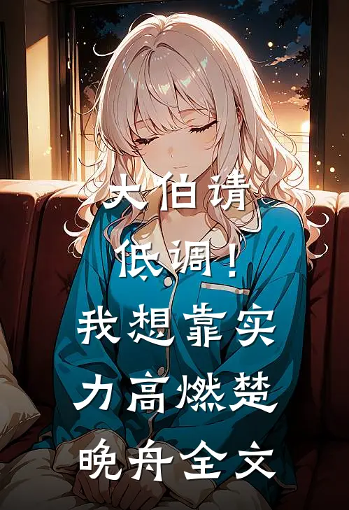 大伯请低调！我想靠实力高燃楚晚舟全文