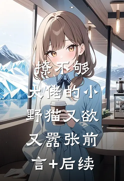 撩不够，大佬的小野猫又欲又嚣张前言+后续