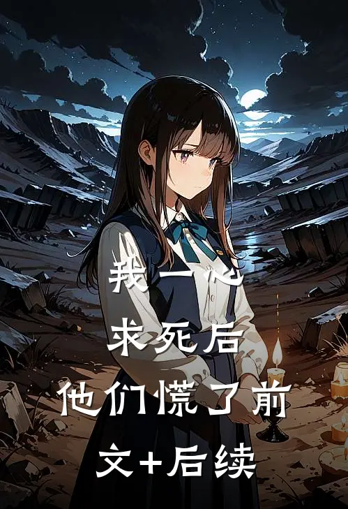 我一心求死后，他们慌了前文+后续