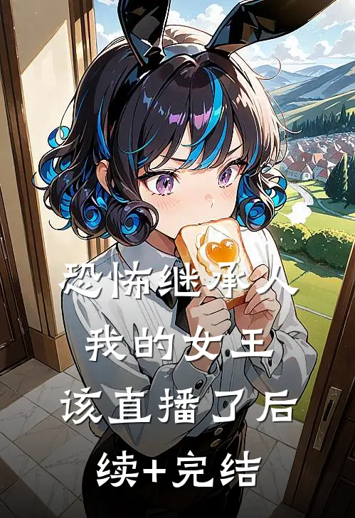 恐怖继承人：我的女王，该直播了后续+完结