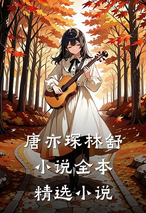 唐亦琛林舒小说全本精选小说