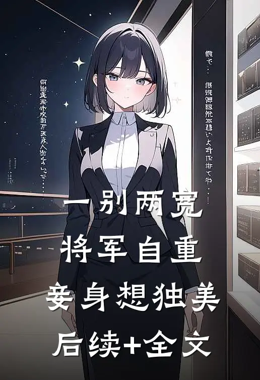 一别两宽，将军自重，妾身想独美后续+全文
